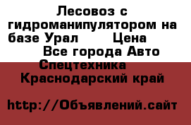 Лесовоз с гидроманипулятором на базе Урал 375 › Цена ­ 600 000 - Все города Авто » Спецтехника   . Краснодарский край